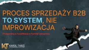 proces sprzedaży B2B – prospecting, kwalifikacja leadów i komitet zakupowy